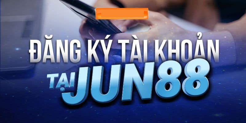 Cách đăng ký tài khoản Jun88